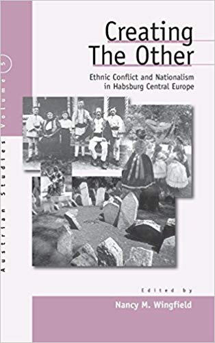 Creating the Other: Ethnic Conflict & Nationalism in Habsburg Central Europe (Austrian and Habsburg Studies)